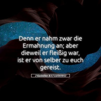 Picture 05 - 2 Korinther 8:17 LUTH1912 - Denn er nahm zwar die Ermahnung an; aber dieweil - Bible Verse Picture