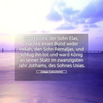 Picture 05 - 2 Könige 15:30 LUTH1912 - Und Hosea, der Sohn Elas, machte einen Bund wider - Bible Verse Picture