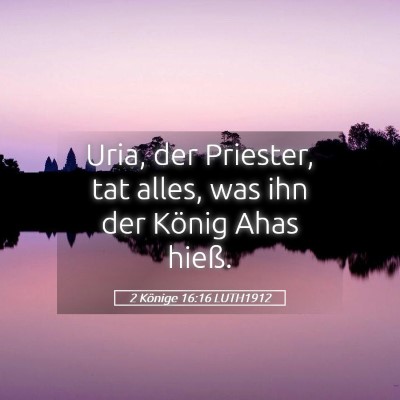 Picture 05 - 2 Könige 16:16 LUTH1912 - Uria, der Priester, tat alles, was ihn der König - Bible Verse Picture