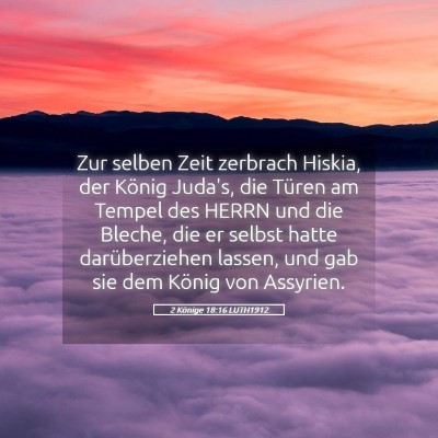 Picture 05 - 2 Könige 18:16 LUTH1912 - Zur selben Zeit zerbrach Hiskia, der König - Bible Verse Picture
