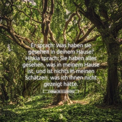 Picture 05 - 2 Könige 20:15 LUTH1912 - Er sprach: Was haben sie gesehen in deinem Hause? - Bible Verse Picture