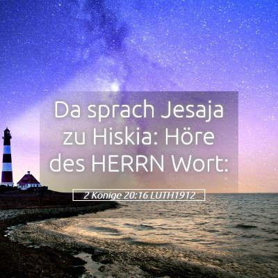 Picture 05 - 2 Könige 20:16 LUTH1912 - Da sprach Jesaja zu Hiskia: Höre des HERRN - Bible Verse Picture