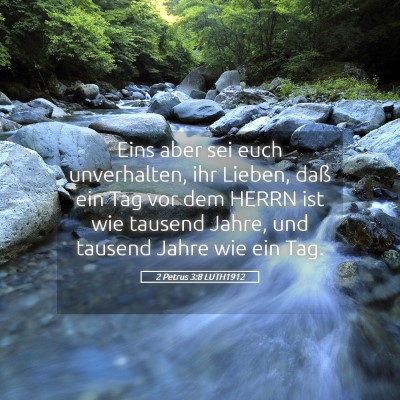 Picture 05 - 2 Petrus 3:8 LUTH1912 - Eins aber sei euch unverhalten, ihr Lieben, daß - Bible Verse Picture