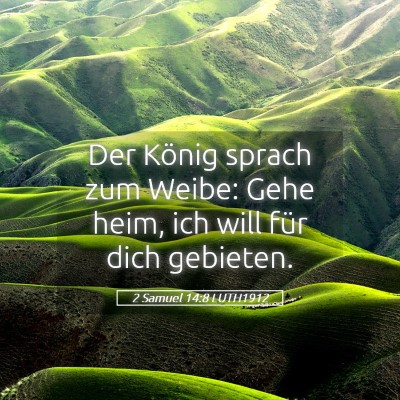 Picture 05 - 2 Samuel 14:8 LUTH1912 - Der König sprach zum Weibe: Gehe heim, ich will - Bible Verse Picture