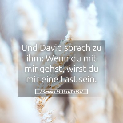 Picture 05 - 2 Samuel 15:33 LUTH1912 - Und David sprach zu ihm: Wenn du mit mir gehst, - Bible Verse Picture