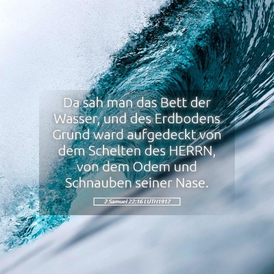 Picture 05 - 2 Samuel 22:16 LUTH1912 - Da sah man das Bett der Wasser, und des Erdbodens - Bible Verse Picture