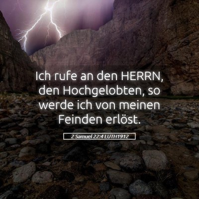Picture 05 - 2 Samuel 22:4 LUTH1912 - Ich rufe an den HERRN, den Hochgelobten, so werde - Bible Verse Picture