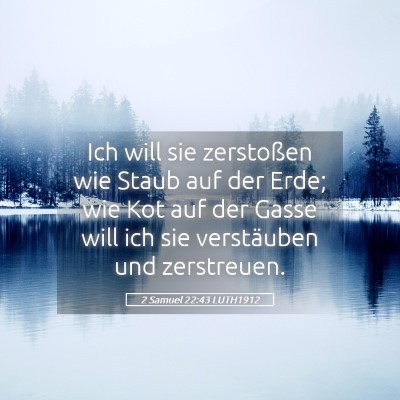 Picture 05 - 2 Samuel 22:43 LUTH1912 - Ich will sie zerstoßen wie Staub auf der Erde; - Bible Verse Picture