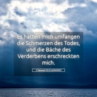 Picture 05 - 2 Samuel 22:5 LUTH1912 - Es hatten mich umfangen die Schmerzen des Todes, - Bible Verse Picture