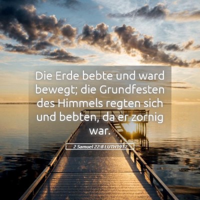 Picture 05 - 2 Samuel 22:8 LUTH1912 - Die Erde bebte und ward bewegt; die Grundfesten - Bible Verse Picture