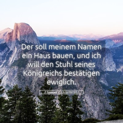 Picture 05 - 2 Samuel 7:13 LUTH1912 - Der soll meinem Namen ein Haus bauen, und ich - Bible Verse Picture