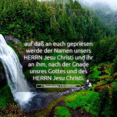 Picture 05 - 2 Thessalonicher 1:12 LUTH1912 - auf daß an euch gepriesen werde der Namen unsers - Bible Verse Picture