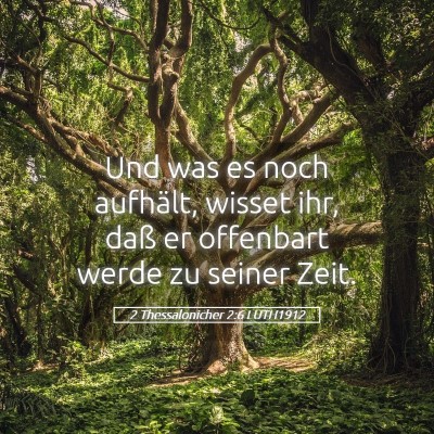 Picture 05 - 2 Thessalonicher 2:6 LUTH1912 - Und was es noch aufhält, wisset ihr, daß er - Bible Verse Picture