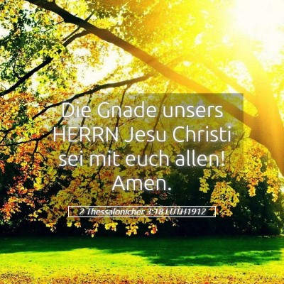 Picture 05 - 2 Thessalonicher 3:18 LUTH1912 - Die Gnade unsers HERRN Jesu Christi sei mit euch - Bible Verse Picture