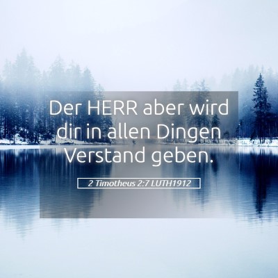 Picture 05 - 2 Timotheus 2:7 LUTH1912 - Der HERR aber wird dir in allen Dingen Verstand - Bible Verse Picture