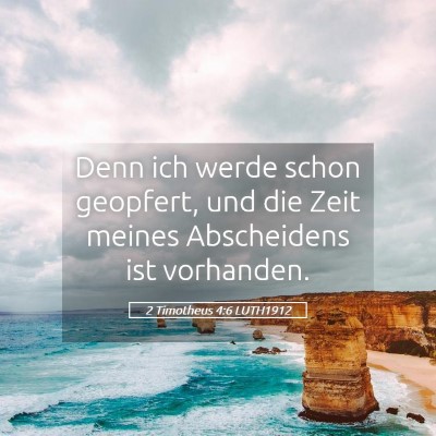 Picture 05 - 2 Timotheus 4:6 LUTH1912 - Denn ich werde schon geopfert, und die Zeit - Bible Verse Picture