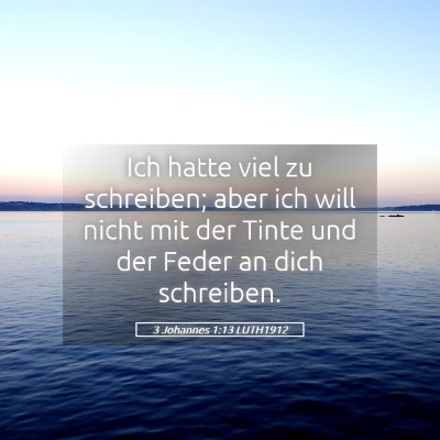 Picture 05 - 3 Johannes 1:13 LUTH1912 - Ich hatte viel zu schreiben; aber ich will nicht - Bible Verse Picture