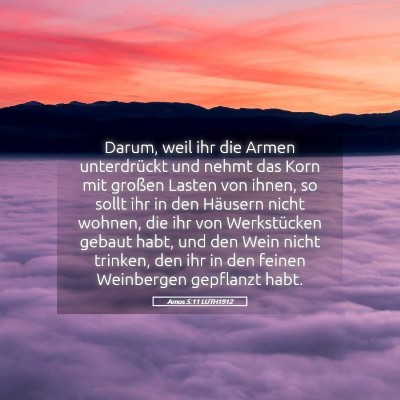 Picture 05 - Amos 5:11 LUTH1912 - Darum, weil ihr die Armen unterdrückt und nehmt - Bible Verse Picture