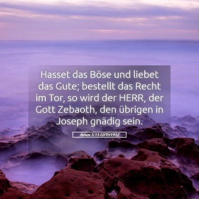 Picture 05 - Amos 5:15 LUTH1912 - Hasset das Böse und liebet das Gute; bestellt - Bible Verse Picture