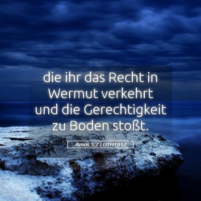 Picture 05 - Amos 5:7 LUTH1912 - die ihr das Recht in Wermut verkehrt und die - Bible Verse Picture