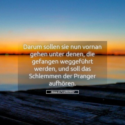 Picture 05 - Amos 6:7 LUTH1912 - Darum sollen sie nun vornan gehen unter denen, - Bible Verse Picture