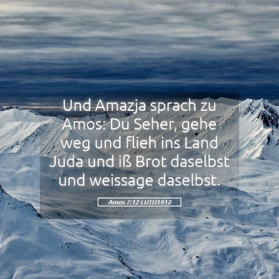 Picture 05 - Amos 7:12 LUTH1912 - Und Amazja sprach zu Amos: Du Seher, gehe weg und - Bible Verse Picture