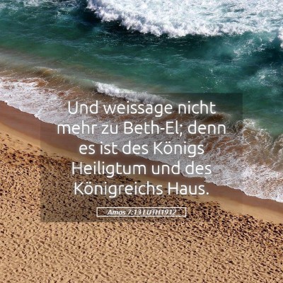 Picture 05 - Amos 7:13 LUTH1912 - Und weissage nicht mehr zu Beth-El; denn es ist - Bible Verse Picture