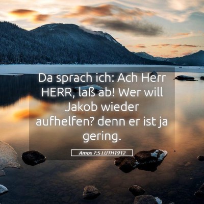 Picture 05 - Amos 7:5 LUTH1912 - Da sprach ich: Ach Herr HERR, laß ab! Wer will - Bible Verse Picture