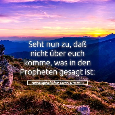 Picture 05 - Apostelgeschichte 13:40 LUTH1912 - Seht nun zu, daß nicht über euch komme, was in - Bible Verse Picture