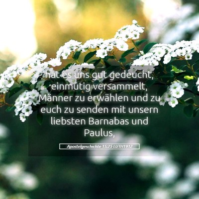 Picture 05 - Apostelgeschichte 15:25 LUTH1912 - hat es uns gut gedeucht, einmütig versammelt, - Bible Verse Picture
