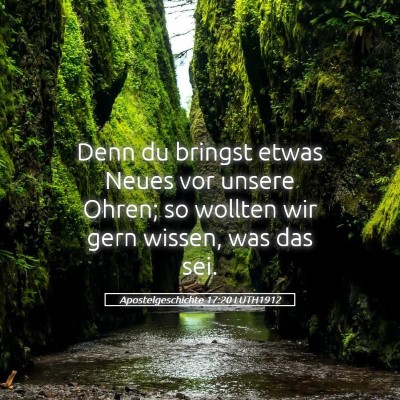 Picture 05 - Apostelgeschichte 17:20 LUTH1912 - Denn du bringst etwas Neues vor unsere Ohren; so - Bible Verse Picture