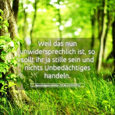 Picture 05 - Apostelgeschichte 19:36 LUTH1912 - Weil das nun unwidersprechlich ist, so sollt ihr - Bible Verse Picture