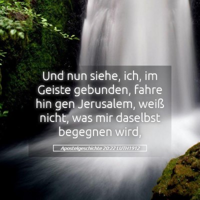 Picture 05 - Apostelgeschichte 20:22 LUTH1912 - Und nun siehe, ich, im Geiste gebunden, fahre hin - Bible Verse Picture