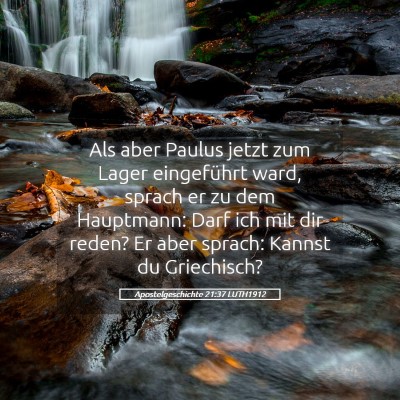 Picture 05 - Apostelgeschichte 21:37 LUTH1912 - Als aber Paulus jetzt zum Lager eingeführt ward, - Bible Verse Picture