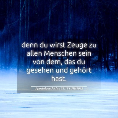 Picture 05 - Apostelgeschichte 22:15 LUTH1912 - denn du wirst Zeuge zu allen Menschen sein von - Bible Verse Picture