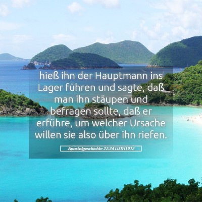 Picture 05 - Apostelgeschichte 22:24 LUTH1912 - hieß ihn der Hauptmann ins Lager führen und - Bible Verse Picture