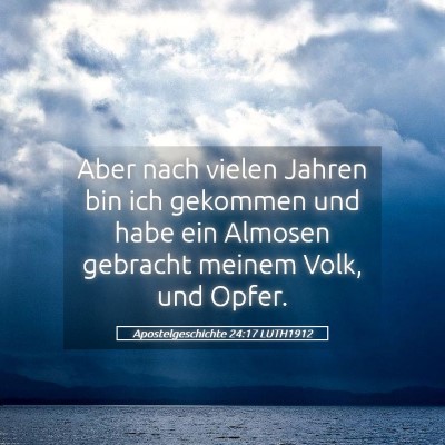 Picture 05 - Apostelgeschichte 24:17 LUTH1912 - Aber nach vielen Jahren bin ich gekommen und habe - Bible Verse Picture