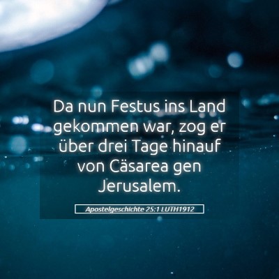 Picture 05 - Apostelgeschichte 25:1 LUTH1912 - Da nun Festus ins Land gekommen war, zog er über - Bible Verse Picture