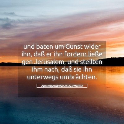 Picture 05 - Apostelgeschichte 25:3 LUTH1912 - und baten um Gunst wider ihn, daß er ihn fordern - Bible Verse Picture