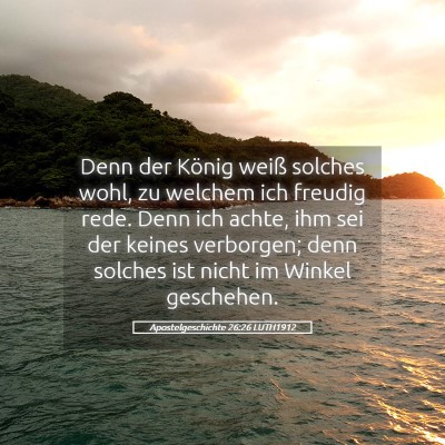 Picture 05 - Apostelgeschichte 26:26 LUTH1912 - Denn der König weiß solches wohl, zu welchem - Bible Verse Picture