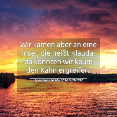 Picture 05 - Apostelgeschichte 27:16 LUTH1912 - Wir kamen aber an eine Insel, die heißt Klauda; - Bible Verse Picture