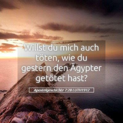 Picture 05 - Apostelgeschichte 7:28 LUTH1912 - Willst du mich auch töten, wie du gestern den - Bible Verse Picture