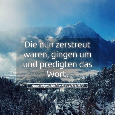 Picture 05 - Apostelgeschichte 8:4 LUTH1912 - Die nun zerstreut waren, gingen um und predigten - Bible Verse Picture