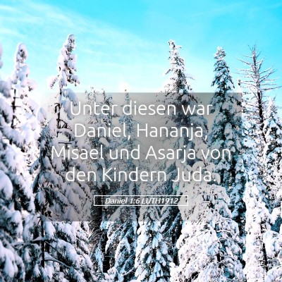 Picture 05 - Daniel 1:6 LUTH1912 - Unter diesen war Daniel, Hananja, Misael und - Bible Verse Picture