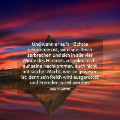 Picture 05 - Daniel 11:4 LUTH1912 - Und wenn er aufs Höchste gekommen ist, wird sein - Bible Verse Picture