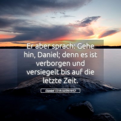 Picture 05 - Daniel 12:9 LUTH1912 - Er aber sprach: Gehe hin, Daniel; denn es ist - Bible Verse Picture
