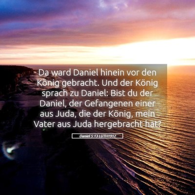 Picture 05 - Daniel 5:13 LUTH1912 - Da ward Daniel hinein vor den König gebracht. - Bible Verse Picture