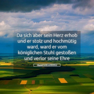Picture 05 - Daniel 5:20 LUTH1912 - Da sich aber sein Herz erhob und er stolz und - Bible Verse Picture