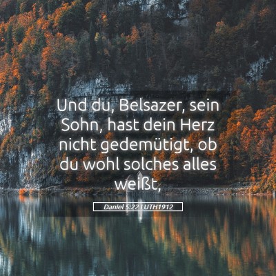 Picture 05 - Daniel 5:22 LUTH1912 - Und du, Belsazer, sein Sohn, hast dein Herz nicht - Bible Verse Picture