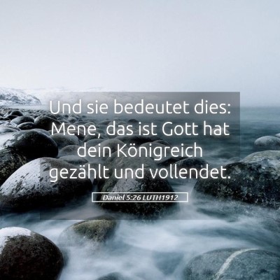 Picture 05 - Daniel 5:26 LUTH1912 - Und sie bedeutet dies: Mene, das ist Gott hat - Bible Verse Picture